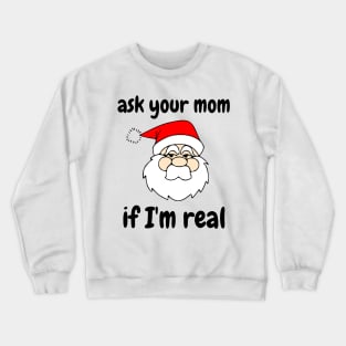 Ask your Mom If I'm real Crewneck Sweatshirt